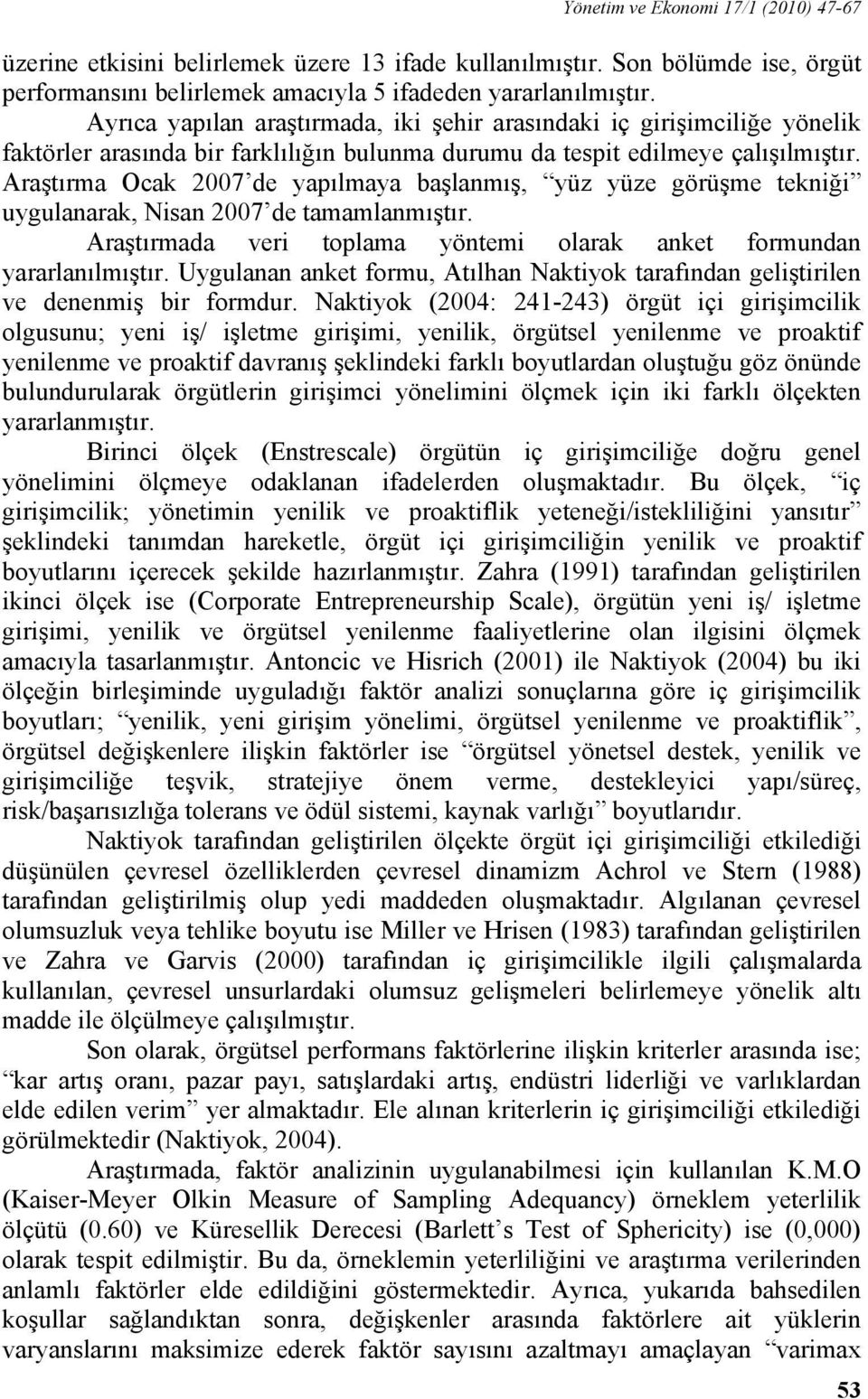 Araştırma Ocak 2007 de yapılmaya başlanmış, yüz yüze görüşme tekniği uygulanarak, Nisan 2007 de tamamlanmıştır. Araştırmada veri toplama yöntemi olarak anket formundan yararlanılmıştır.