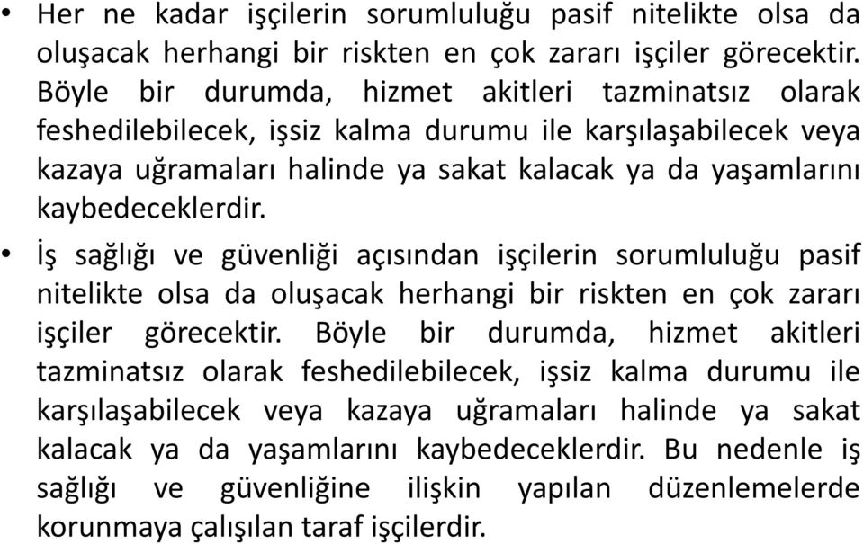 kaybedeceklerdir. İş sağlığı ve güvenliği açısından işçilerin sorumluluğu pasif nitelikte olsa da oluşacak herhangi bir riskten en çok zararı işçiler görecektir.  kaybedeceklerdir.