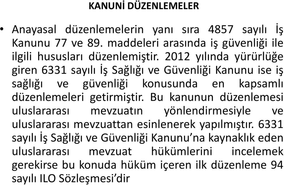 2012 yılında yürürlüğe giren 6331 sayılı İş Sağlığı ve Güvenliği Kanunu ise iş sağlığı ve güvenliği konusunda en kapsamlı düzenlemeleri getirmiştir.