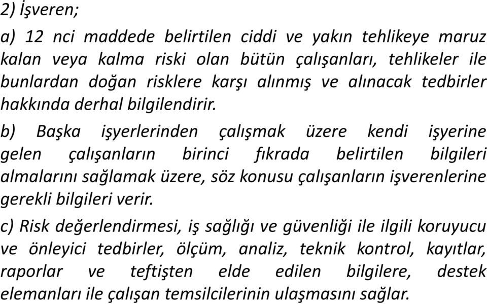 b) Başka işyerlerinden çalışmak üzere kendi işyerine gelen çalışanların birinci fıkrada belirtilen bilgileri almalarını sağlamak üzere, söz konusu çalışanların