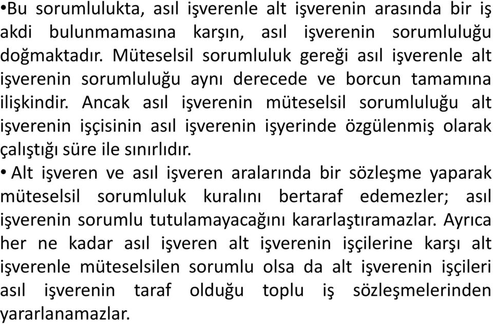 Ancak asıl işverenin müteselsil sorumluluğu alt işverenin işçisinin asıl işverenin işyerinde özgülenmiş olarak çalıştığı süre ile sınırlıdır.