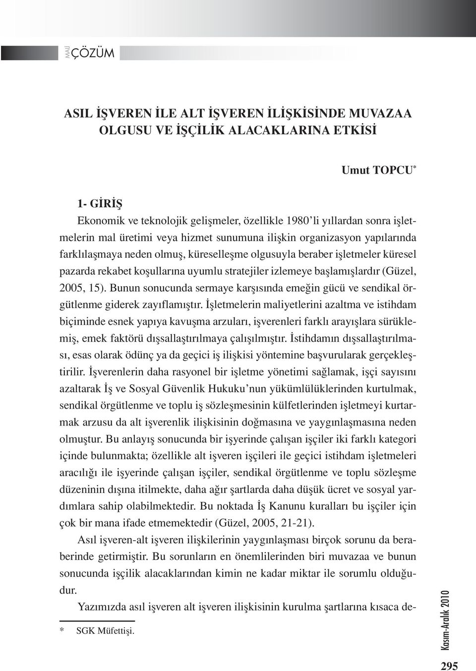 başlamışlardır (Güzel, 2005, 15). Bunun sonucunda sermaye karşısında emeğin gücü ve sendikal örgütlenme giderek zayıflamıştır.