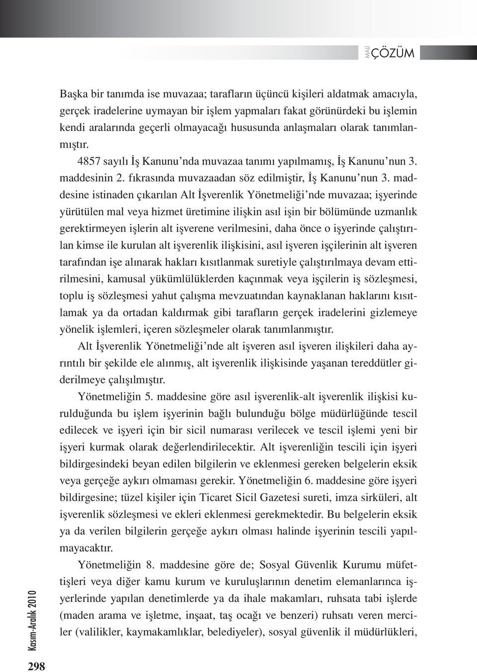 maddesine istinaden çıkarılan Alt İşverenlik Yönetmeliği nde muvazaa; işyerinde yürütülen mal veya hizmet üretimine ilişkin asıl işin bir bölümünde uzmanlık gerektirmeyen işlerin alt işverene