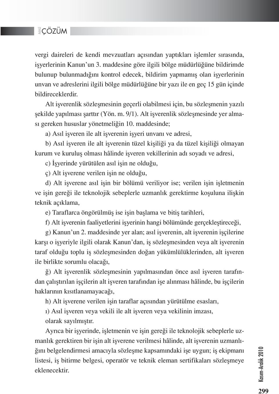 içinde bildireceklerdir. Alt işverenlik sözleşmesinin geçerli olabilmesi için, bu sözleşmenin yazılı şekilde yapılması şarttır (Yön. m. 9/1).