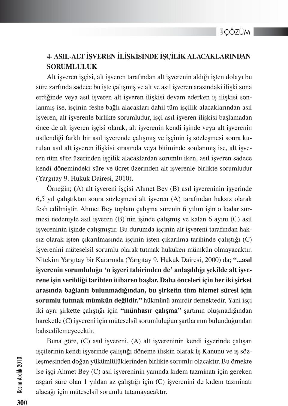 işveren, alt işverenle birlikte sorumludur, işçi asıl işveren ilişkisi başlamadan önce de alt işveren işçisi olarak, alt işverenin kendi işinde veya alt işverenin üstlendiği farklı bir asıl işverende