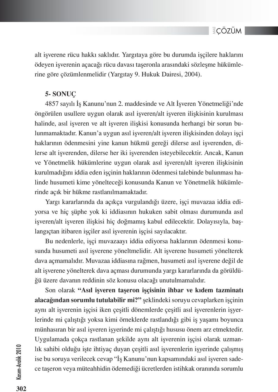 maddesinde ve Alt İşveren Yönetmeliği nde öngörülen usullere uygun olarak asıl işveren/alt işveren ilişkisinin kurulması halinde, asıl işveren ve alt işveren ilişkisi konusunda herhangi bir sorun