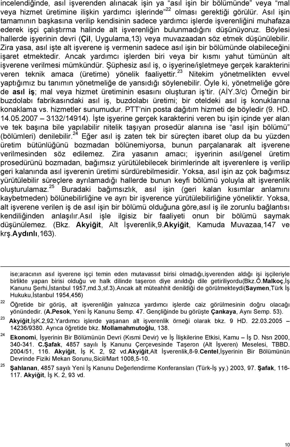 Böylesi hallerde işyerinin devri (Çil, Uygulama,13) veya muvazaadan söz etmek düşünülebilir.