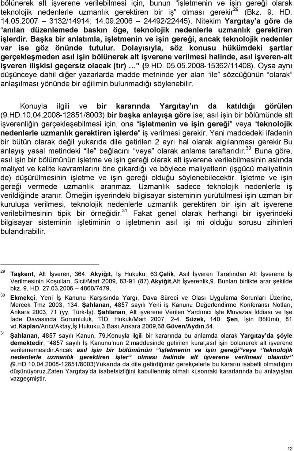 Başka bir anlatımla, işletmenin ve işin gereği, ancak teknolojik nedenler var ise göz önünde tutulur.