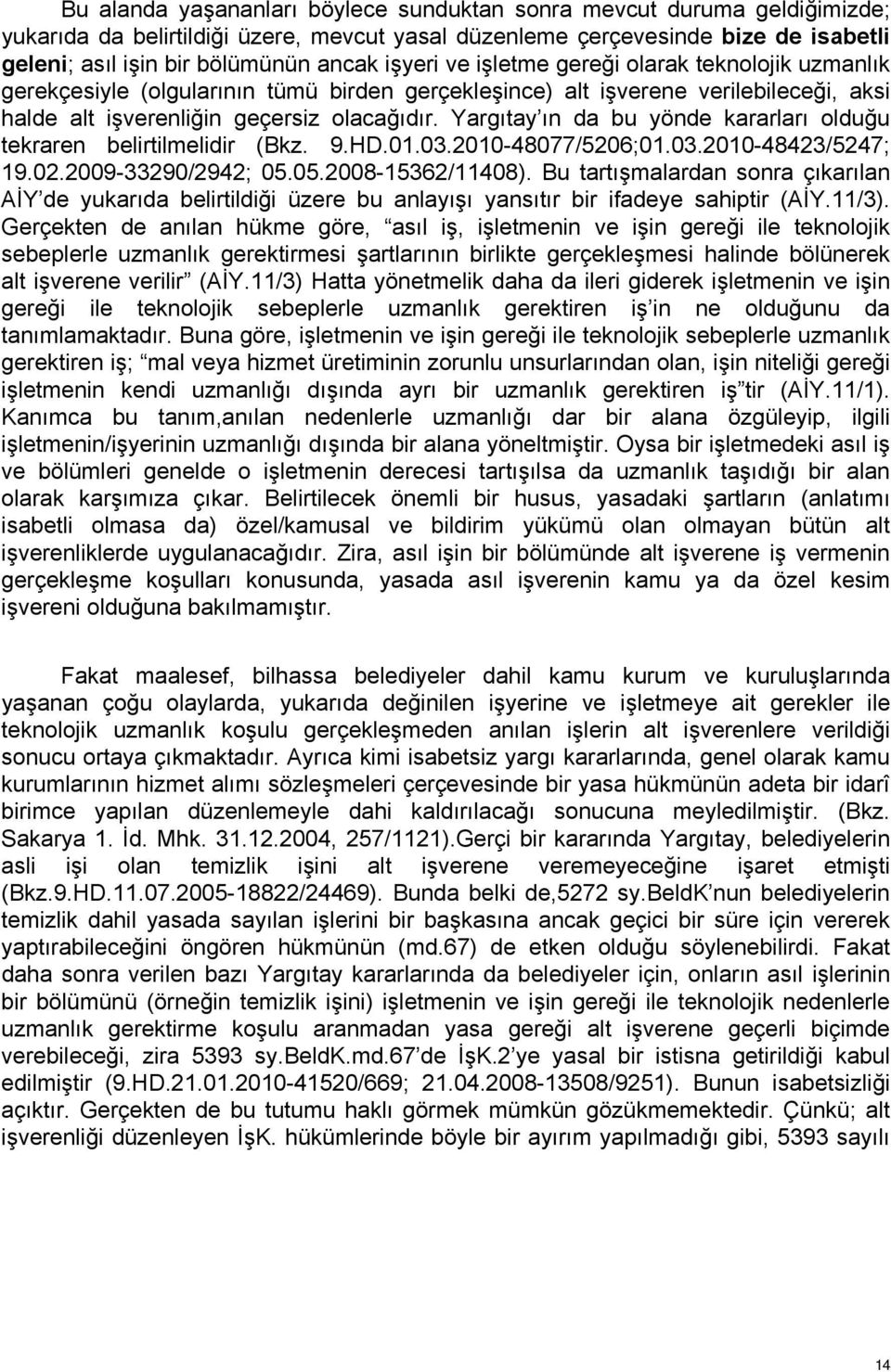 Yargıtay ın da bu yönde kararları olduğu tekraren belirtilmelidir (Bkz. 9.HD.01.03.2010-48077/5206;01.03.2010-48423/5247; 19.02.2009-33290/2942; 05.05.2008-15362/11408).