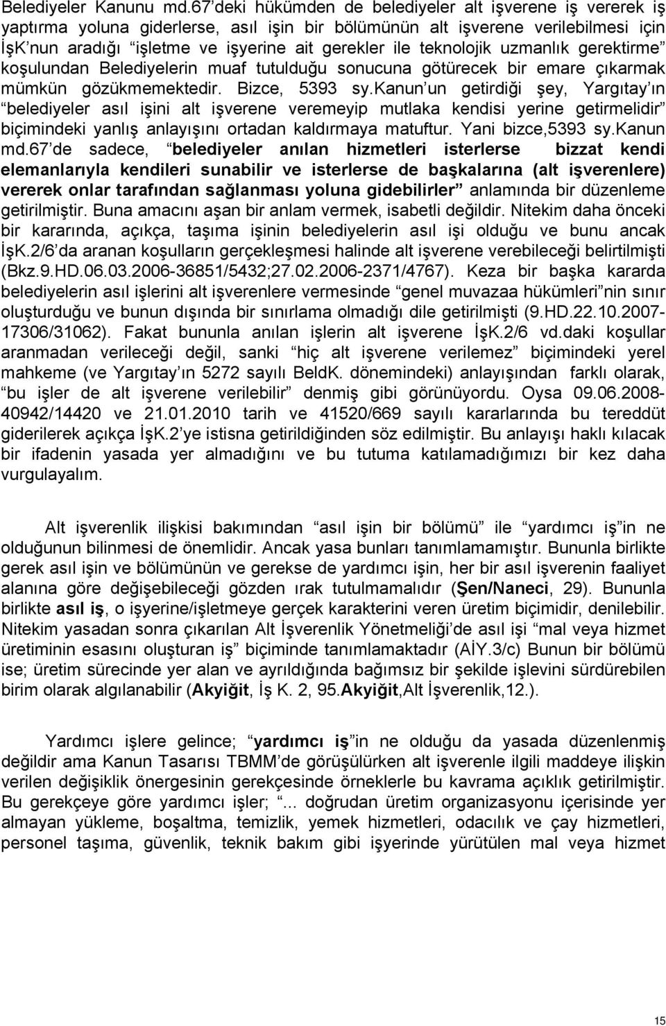 teknolojik uzmanlık gerektirme koşulundan Belediyelerin muaf tutulduğu sonucuna götürecek bir emare çıkarmak mümkün gözükmemektedir. Bizce, 5393 sy.