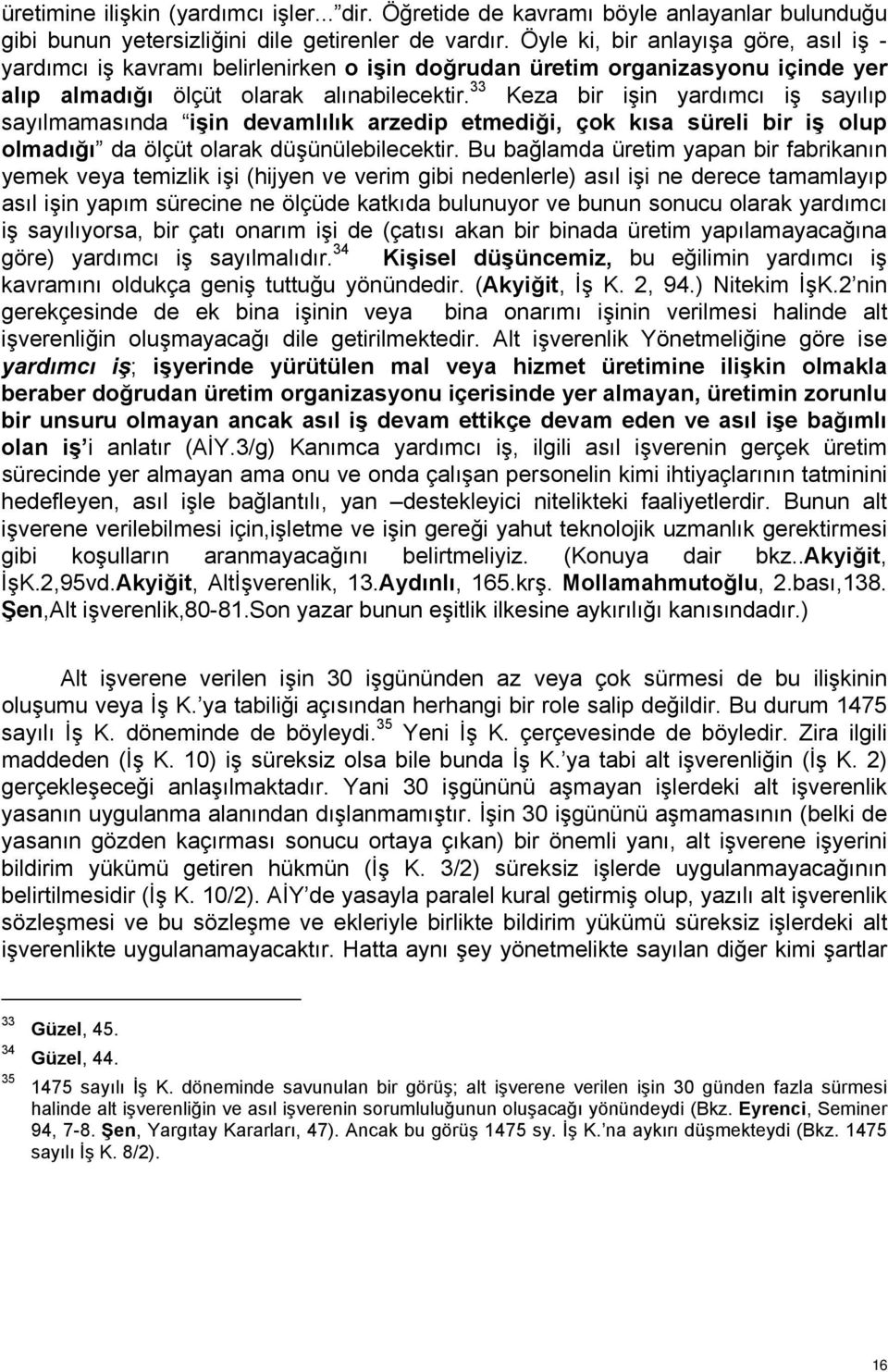 33 Keza bir işin yardımcı iş sayılıp sayılmamasında işin devamlılık arzedip etmediği, çok kısa süreli bir iş olup olmadığı da ölçüt olarak düşünülebilecektir.