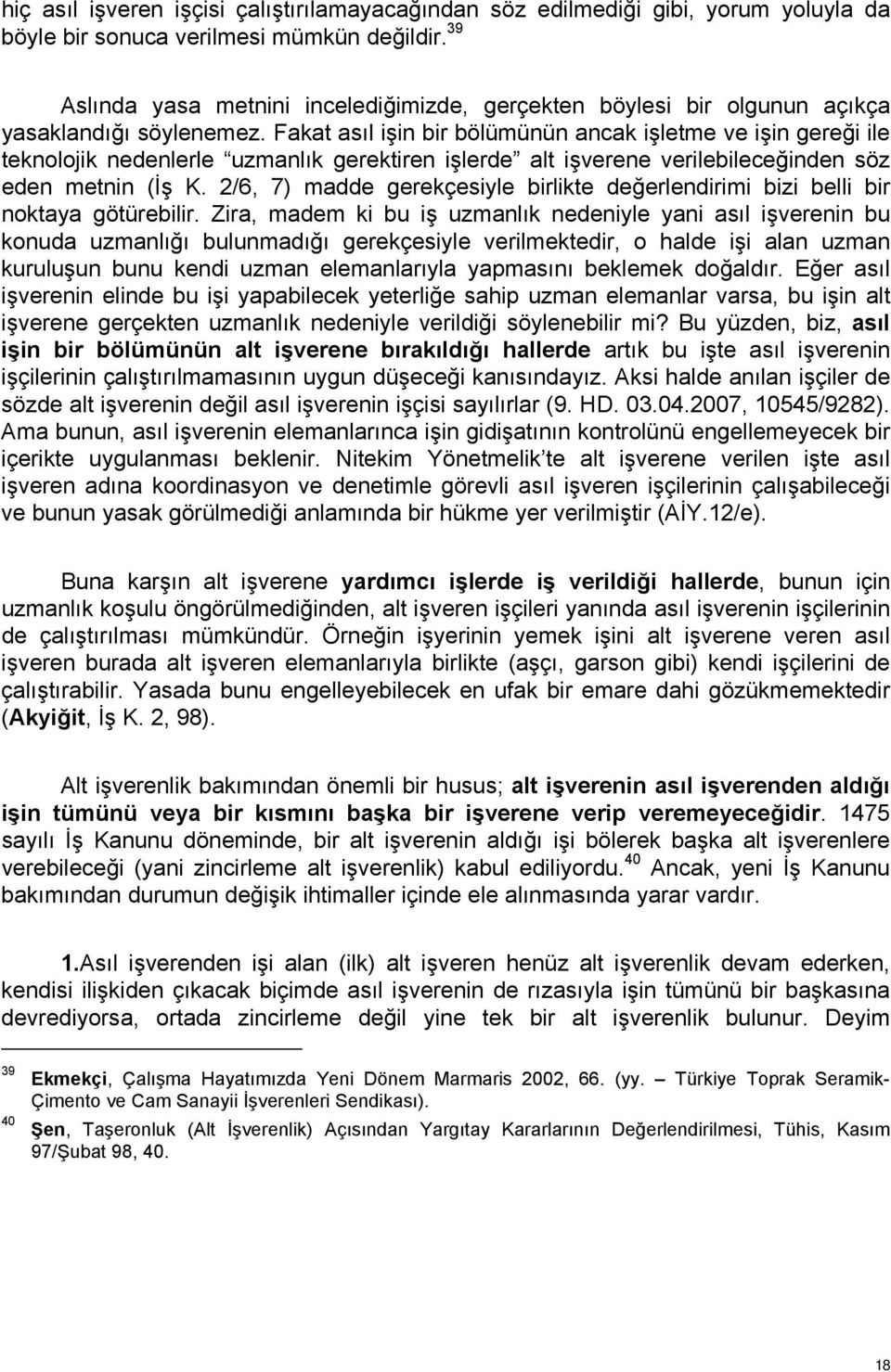 Fakat asıl işin bir bölümünün ancak işletme ve işin gereği ile teknolojik nedenlerle uzmanlık gerektiren işlerde alt işverene verilebileceğinden söz eden metnin (İş K.