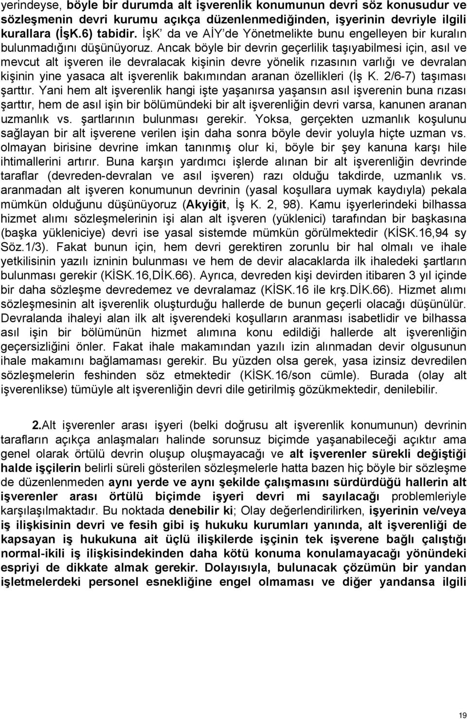 Ancak böyle bir devrin geçerlilik taşıyabilmesi için, asıl ve mevcut alt işveren ile devralacak kişinin devre yönelik rızasının varlığı ve devralan kişinin yine yasaca alt işverenlik bakımından