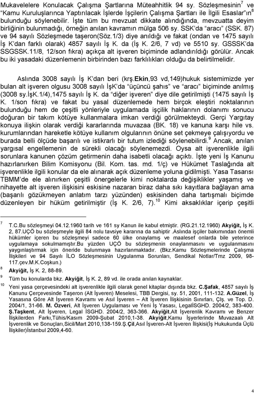 1/3) diye anıldığı ve fakat (ondan ve 1475 sayılı İş K dan farklı olarak) 4857 sayılı İş K. da (İş K. 2/6, 7 vd) ve 5510 sy. GSSSK da SSGSSK.