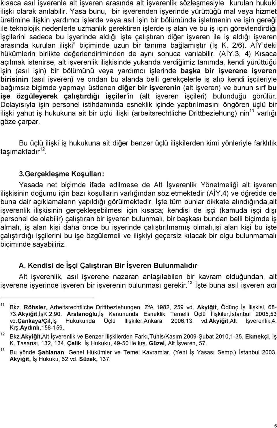 işlerde iş alan ve bu iş için görevlendirdiği işçilerini sadece bu işyerinde aldığı işte çalıştıran diğer işveren ile iş aldığı işveren arasında kurulan ilişki biçiminde uzun bir tanıma bağlamıştır