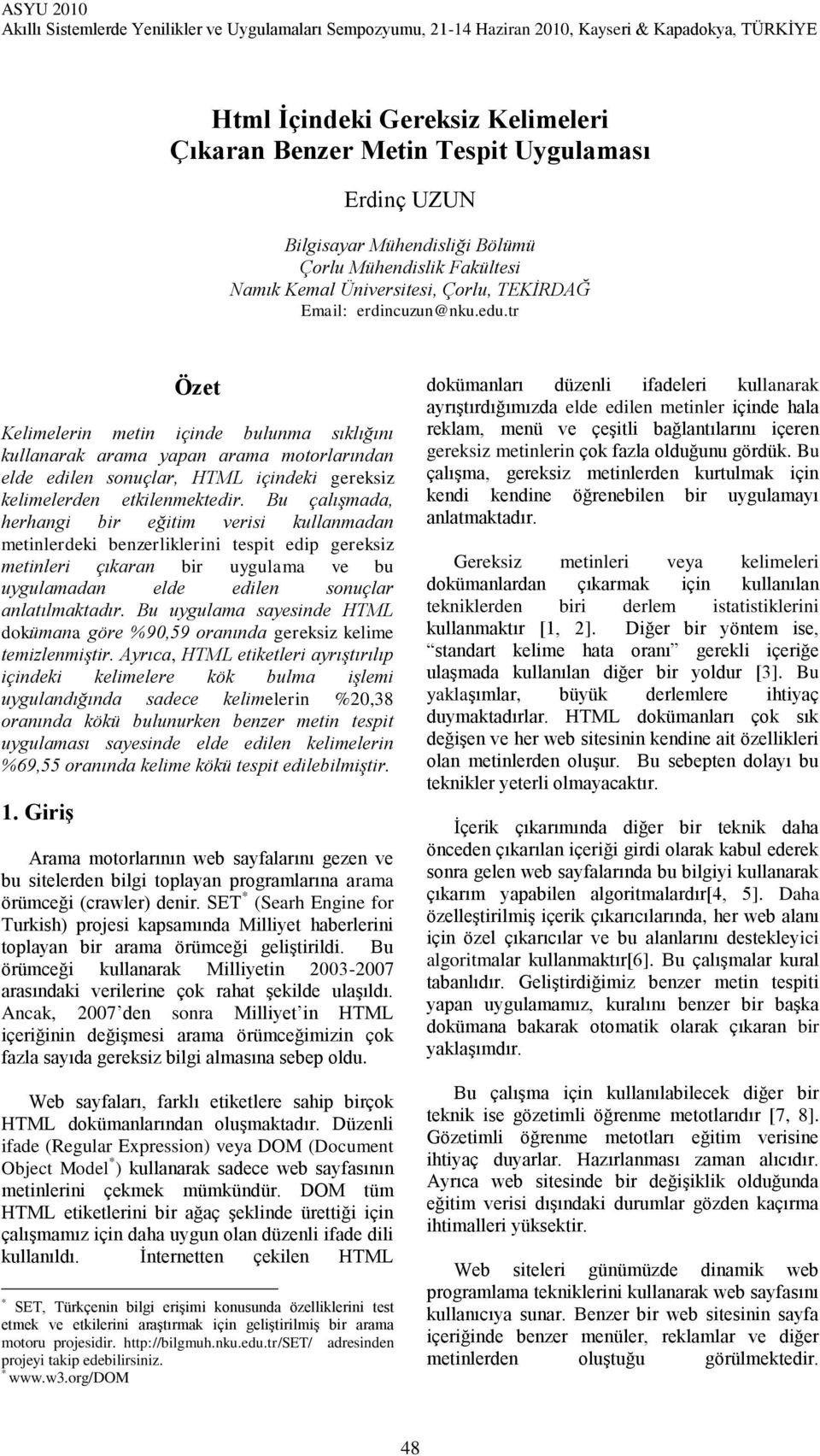 Bu çalışmada, herhangi bir eğitim verisi kullanmadan metinlerdeki benzerliklerini tespit edip gereksiz metinleri çıkaran bir uygulama ve bu uygulamadan elde edilen sonuçlar anlatılmaktadır.