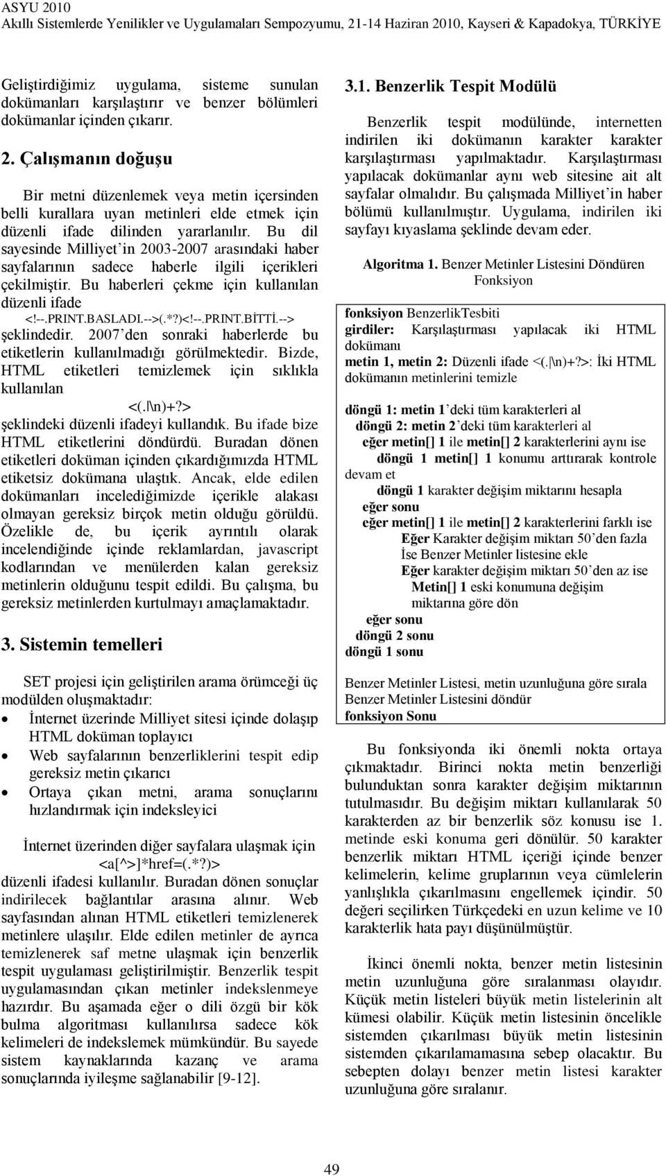 Bu dil sayesinde Milliyet in 2003-2007 arasındaki haber sayfalarının sadece haberle ilgili içerikleri çekilmiştir. Bu haberleri çekme için kullanılan düzenli ifade <!--.PRINT.BASLADI.-->(.*?)<!--.PRINT.BİTTİ.