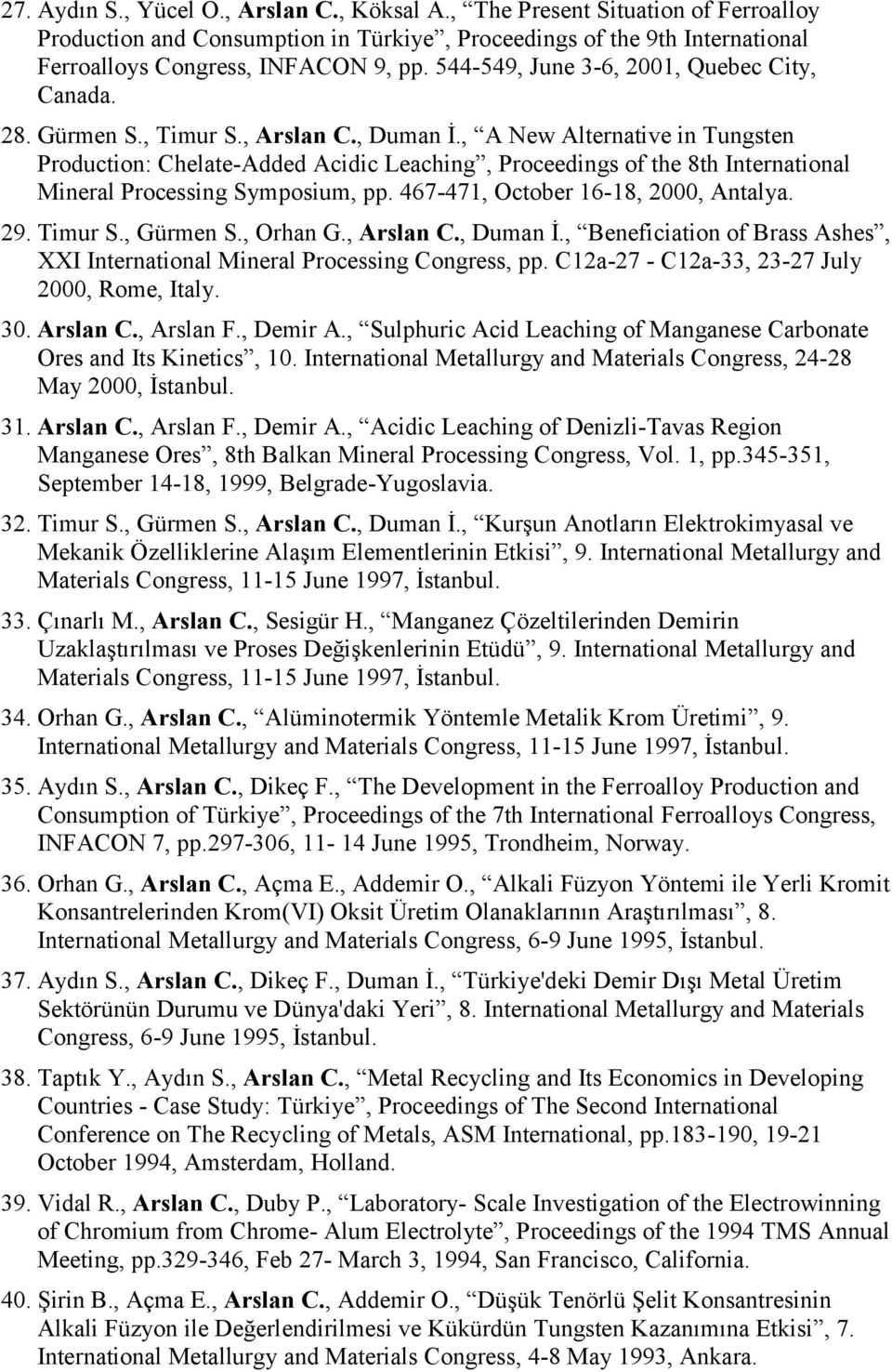 , A New Alternative in Tungsten Production: Chelate-Added Acidic Leaching, Proceedings of the 8th International Mineral Processing Symposium, pp. 467-471, October 16-18, 2000, Antalya. 29. Timur S.