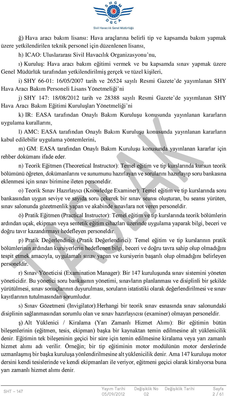 Resmi Gazete de yayımlanan SHY Hava Aracı Bakım Personeli Lisans Yönetmeliği ni j) SHY 147: 18/08/2012 tarih ve 28388 sayılı Resmi Gazete de yayımlanan SHY Hava Aracı Bakım Eğitimi Kuruluşları