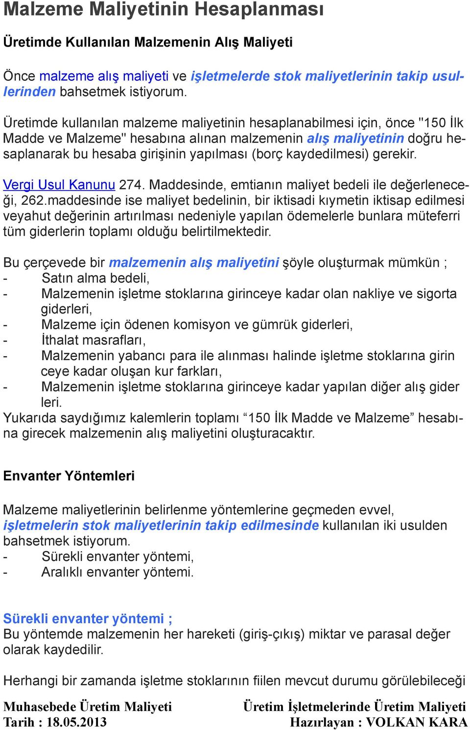 kaydedilmesi) gerekir. Vergi Usul Kanunu 274. Maddesinde, emtianın maliyet bedeli ile değerleneceği, 262.