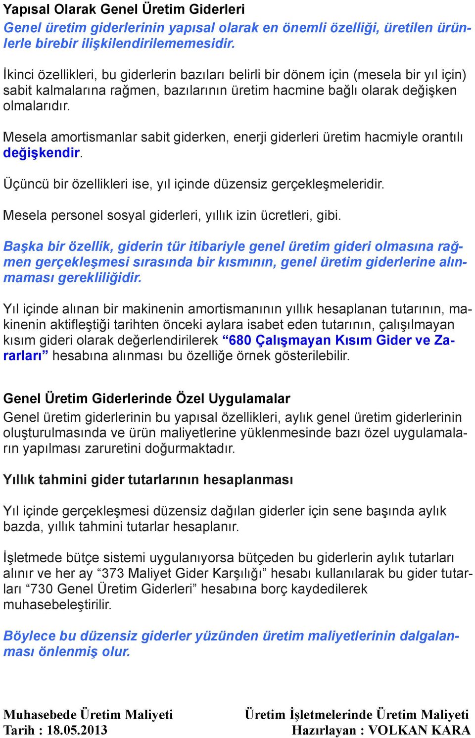 Mesela amortismanlar sabit giderken, enerji giderleri üretim hacmiyle orantılı değişkendir. Üçüncü bir özellikleri ise, yıl içinde düzensiz gerçekleşmeleridir.