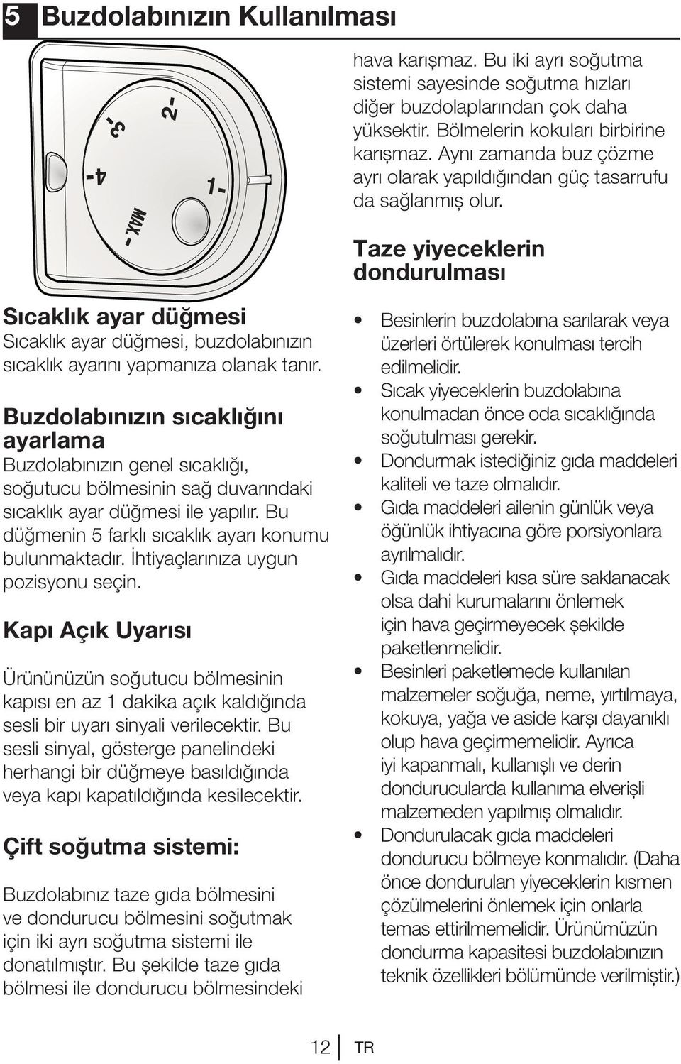 Taze yiyeceklerin dondurulması Sıcaklık ayar düğmesi Sıcaklık ayar düğmesi, buzdolabınızın sıcaklık ayarını yapmanıza olanak tanır.