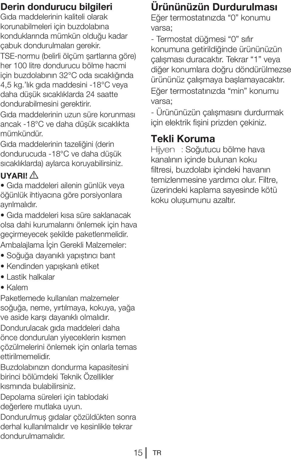 lık gıda maddesini -18 C veya daha düşük sıcaklıklarda 24 saatte dondurabilmesini gerektirir. Gıda maddelerinin uzun süre korunması ancak -18 C ve daha düşük sıcaklıkta mümkündür.