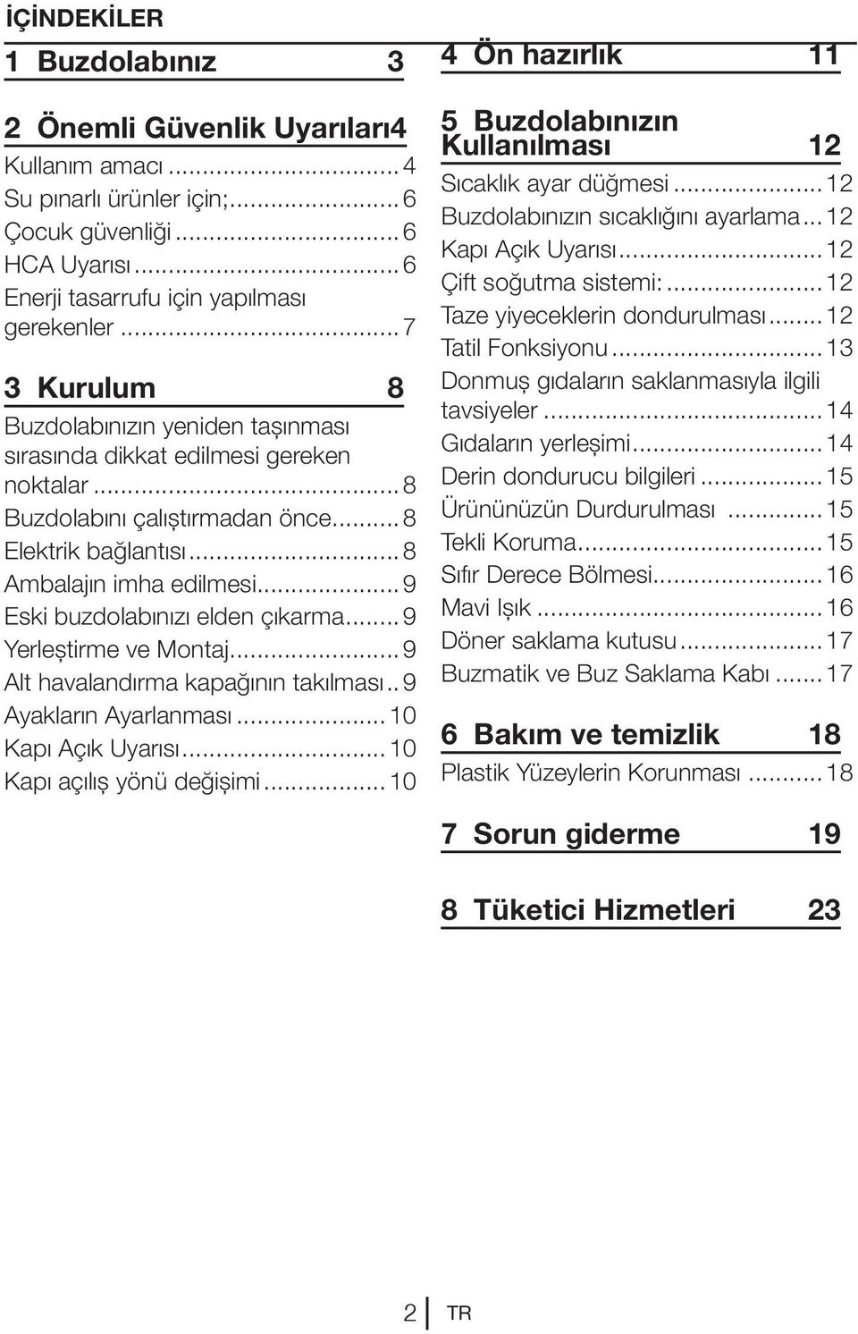 ..9 Eski buzdolabınızı elden çıkarma...9 Yerleştirme ve Montaj...9 Alt havalandırma kapağının takılması.. 9 Ayakların Ayarlanması...10 Kapı Açık Uyarısı...10 Kapı açılış yönü değişimi.