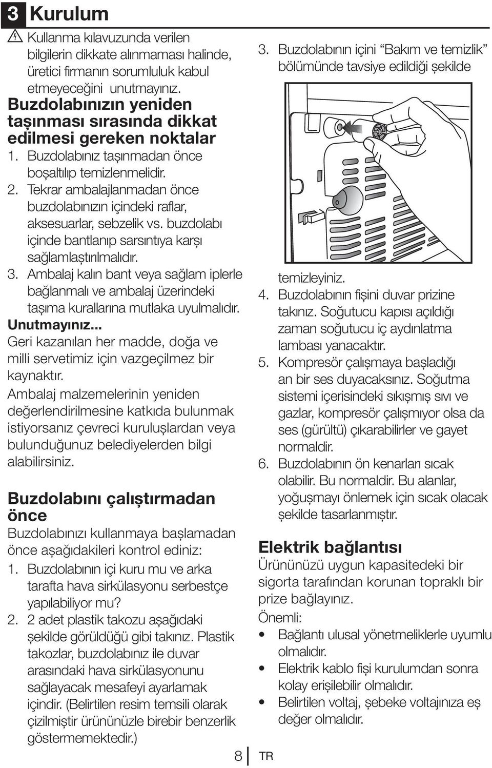 Tekrar ambalajlanmadan önce buzdolabınızın içindeki raflar, aksesuarlar, sebzelik vs. buzdolabı içinde bantlanıp sarsıntıya karşı sağlamlaştırılmalıdır. 3.