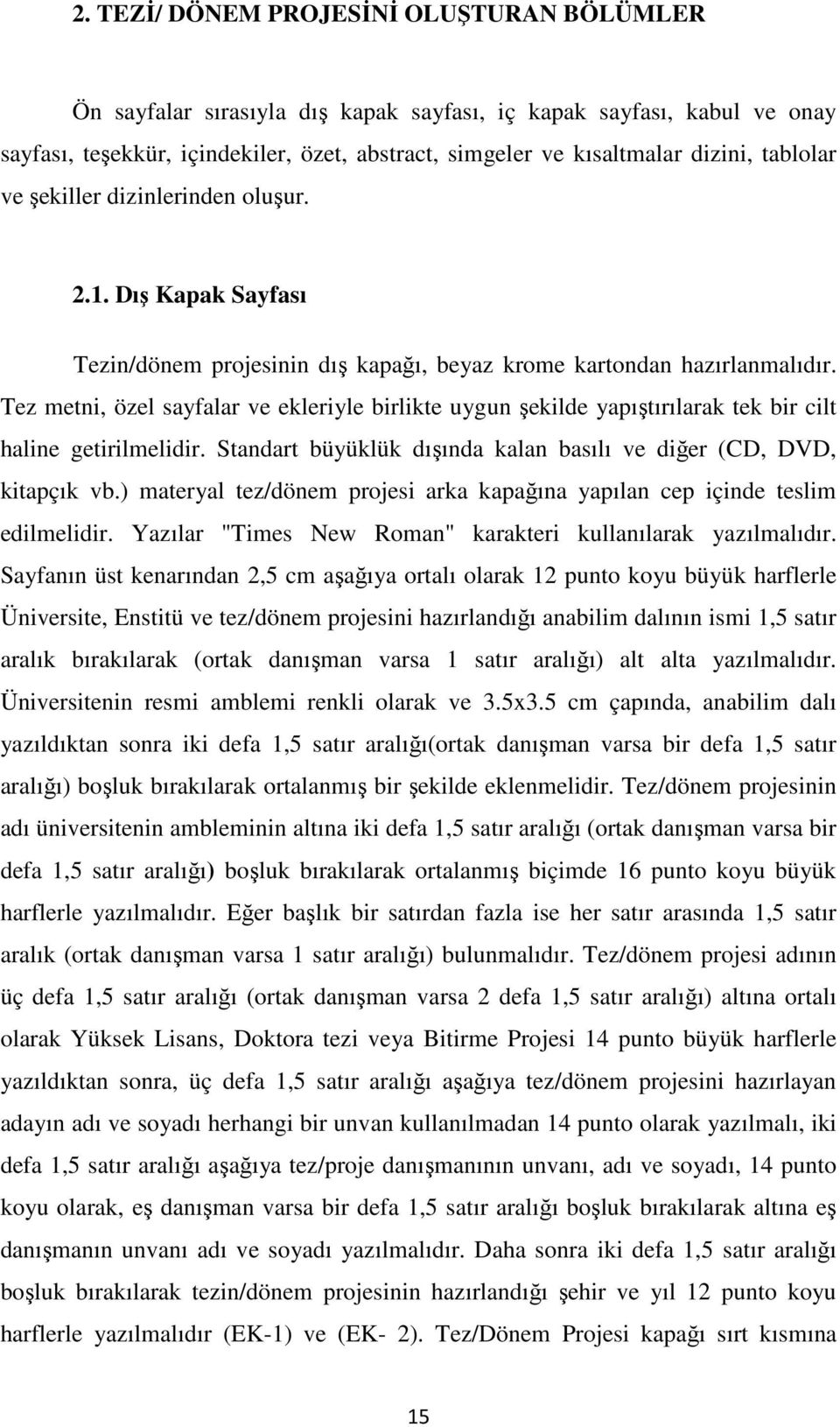 Tez metni, özel sayfalar ve ekleriyle birlikte uygun şekilde yapıştırılarak tek bir cilt haline getirilmelidir. Standart büyüklük dışında kalan basılı ve diğer (CD, DVD, kitapçık vb.