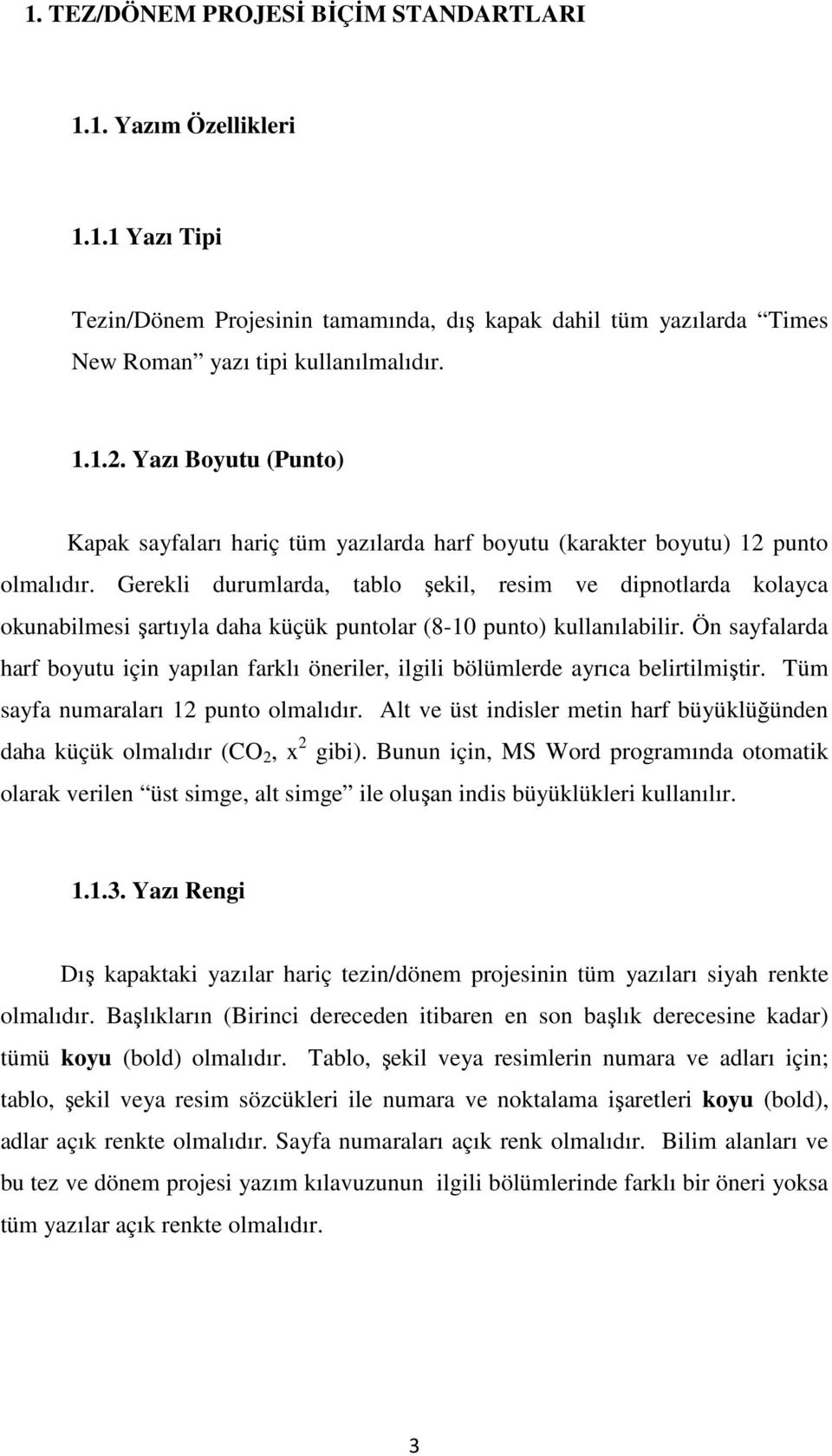 Gerekli durumlarda, tablo şekil, resim ve dipnotlarda kolayca okunabilmesi şartıyla daha küçük puntolar (8-10 punto) kullanılabilir.