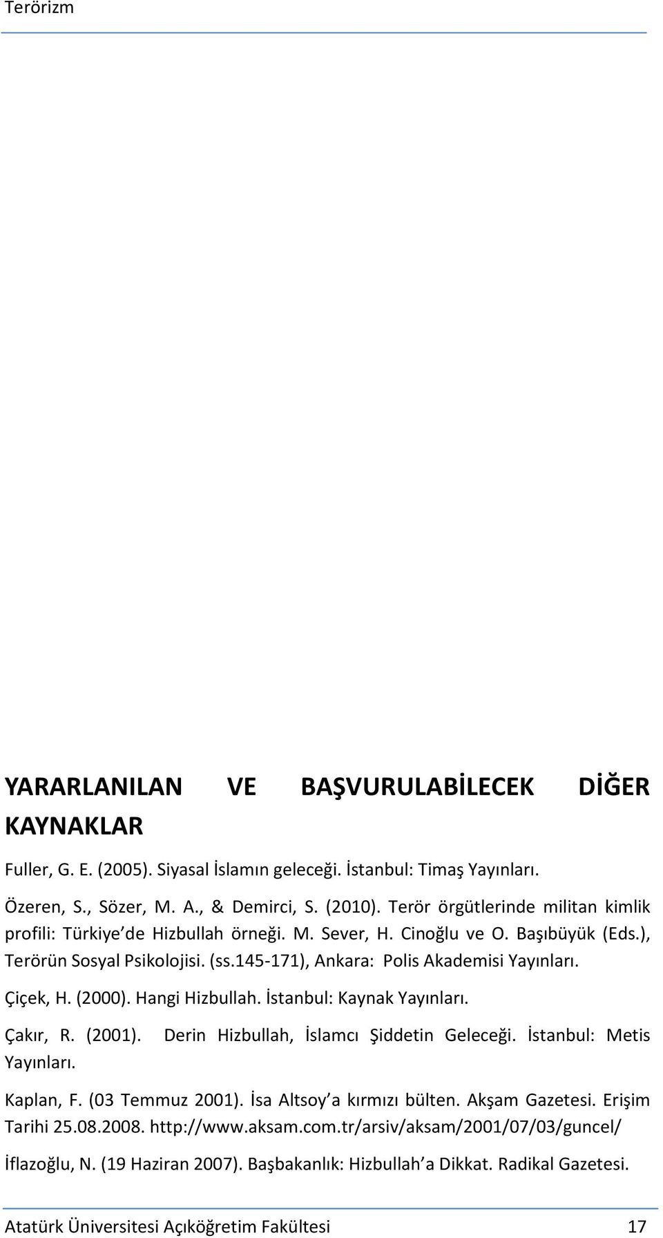 Çiçek, H. (2000). Hangi Hizbullah. İstanbul: Kaynak Yayınları. Çakır, R. (2001). Yayınları. Derin Hizbullah, İslamcı Şiddetin Geleceği. İstanbul: Metis Kaplan, F. (03 Temmuz 2001).