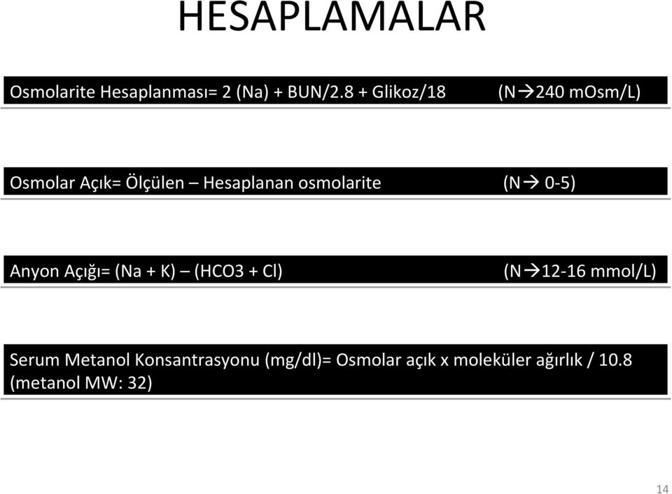osmolarite (N 0-5) Anyon Açığı= (Na + K) (HCO3 + Cl) (N 12-16 mmol/l)