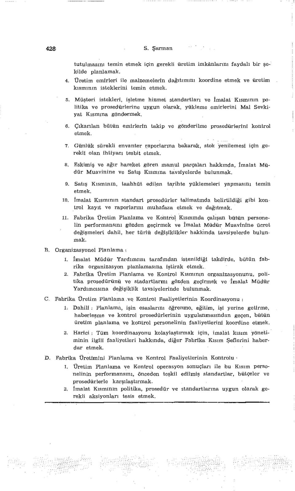 Müşteri istekleri, İşletme hizmet standartları ve îmalat Kısmının politika ve prosedürlerine uygun olarak, yükleme emirlerini Mal Sevkiyat Kısmına göndermek. 6.