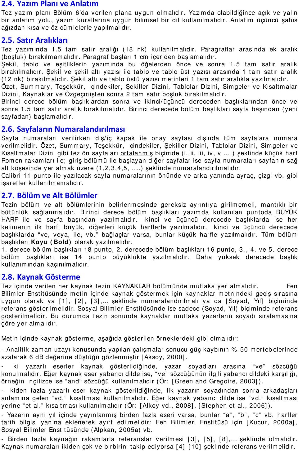 Paragraflar arasında ek aralık (boşluk) bırakılmamalıdır. Paragraf başları 1 cm içeriden başlamalıdır. Şekil, tablo ve eşitliklerin yazımında bu öğelerden önce ve sonra 1.