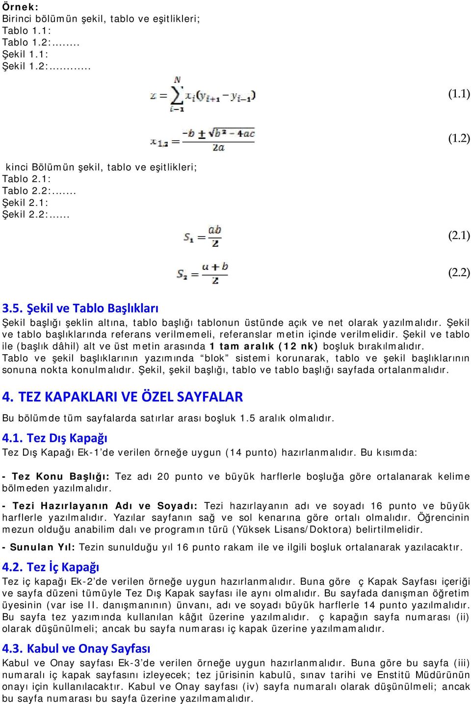 Şekil ve tablo başlıklarında referans verilmemeli, referanslar metin içinde verilmelidir. Şekil ve tablo ile (başlık dâhil) alt ve üst metin arasında 1 tam aralık (12 nk) boşluk bırakılmalıdır.