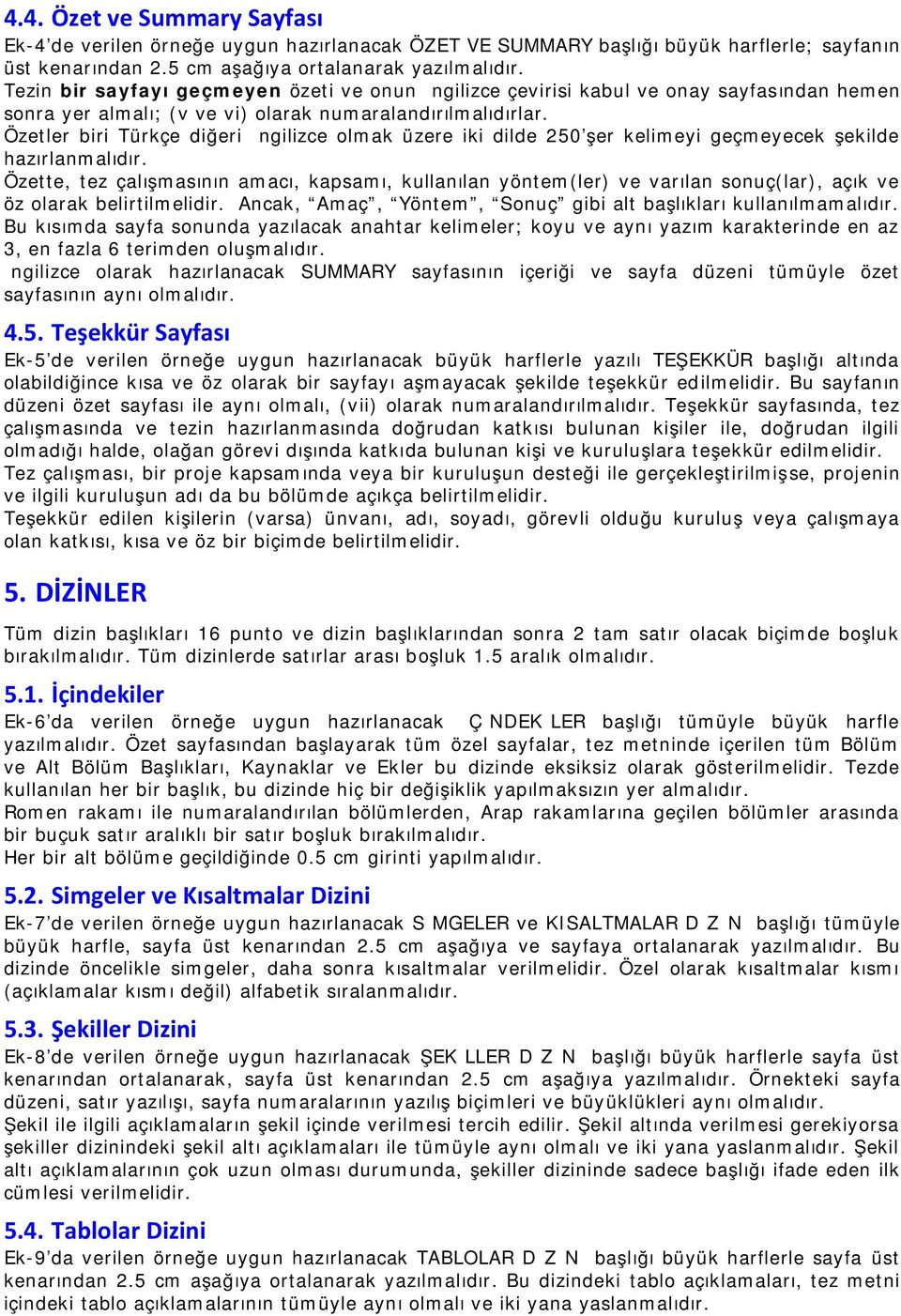 Özetler biri Türkçe diğeri İngilizce olmak üzere iki dilde 250 şer kelimeyi geçmeyecek şekilde hazırlanmalıdır.