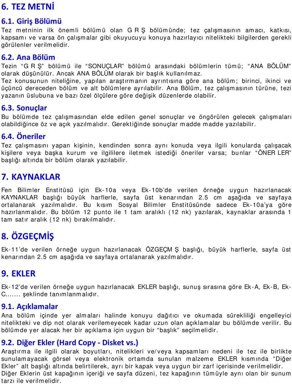 görülenler verilmelidir. 6.2. Ana Bölüm Tezin GİRİŞ bölümü ile SONUÇLAR bölümü arasındaki bölümlerin tümü; ANA BÖLÜM olarak düşünülür. Ancak ANA BÖLÜM olarak bir başlık kullanılmaz.