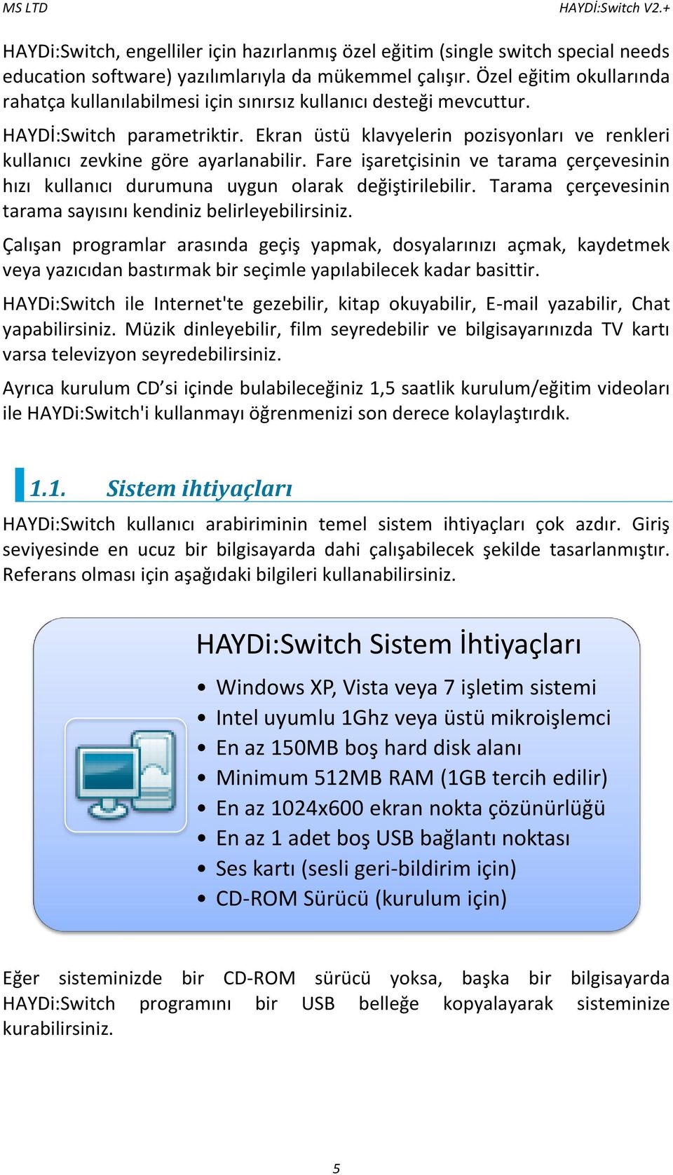 Ekran üstü klavyelerin pozisyonları ve renkleri kullanıcı zevkine göre ayarlanabilir. Fare işaretçisinin ve tarama çerçevesinin hızı kullanıcı durumuna uygun olarak değiştirilebilir.