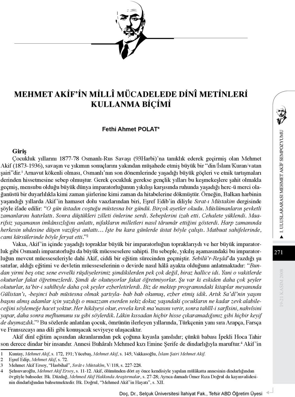 1 Arnavut kökenli olması, Osmanlı nın son dönemlerinde yaşadığı büyük göçleri ve etnik tartışmaları derinden hissetmesine sebep olmuştur.