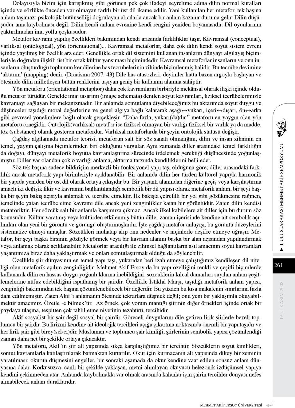 Dilin kendi anlam evrenine kendi rengini yeniden boyamasıdır. Dil oyunlarının çaktırılmadan ima yollu çoşkusudur. Metafor kavramı yapılış özellikleri bakımından kendi arasında farklılıklar taşır.