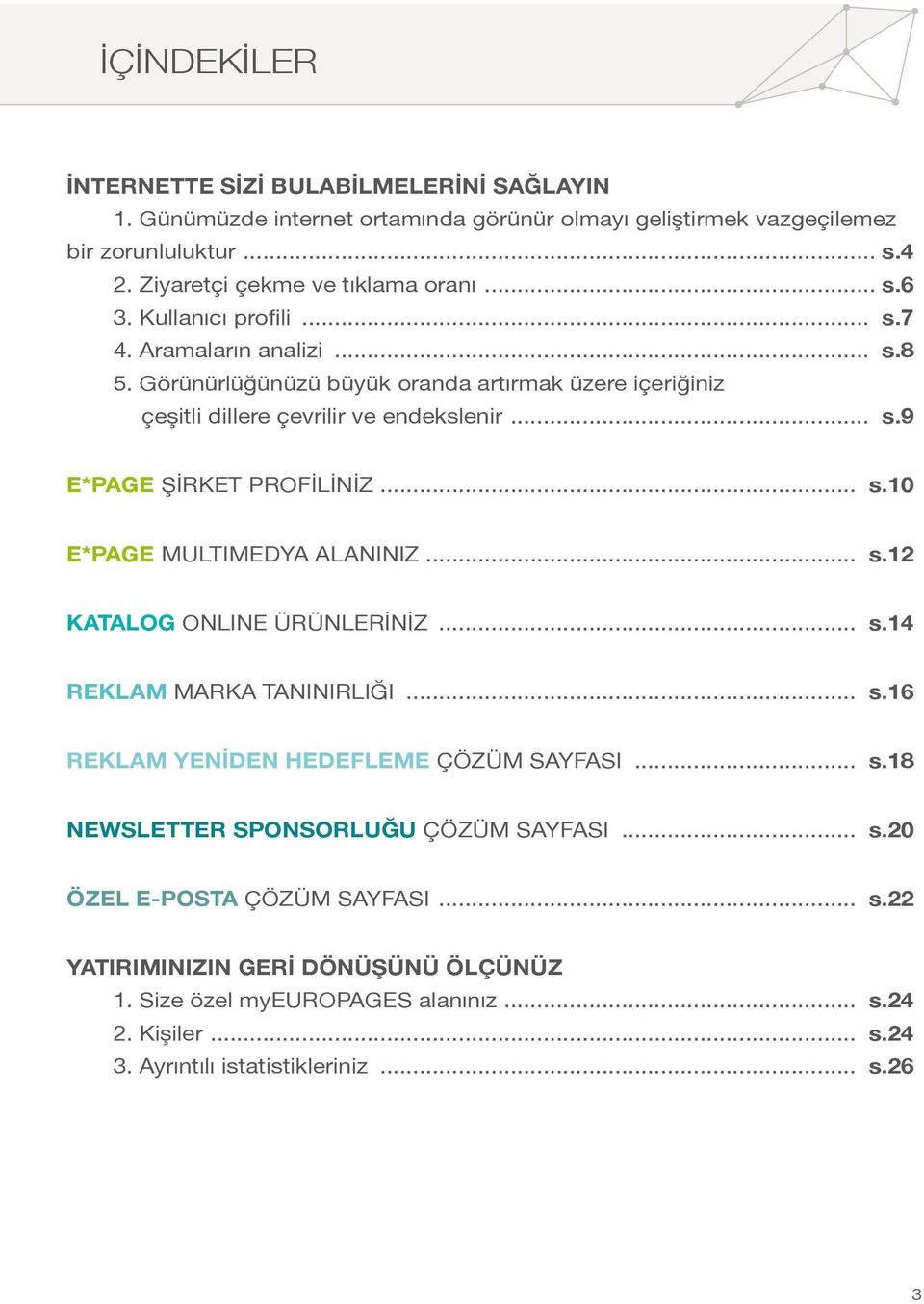 .. s.12 KATALOG ONLINE ÜRÜNLERİNİZ... s.14 REKLAM MARKA TANINIRLIĞI... s.16 REKLAM YENİDEN HEDEFLEME ÇÖZÜM SAYFASI... s.18 NEWSLETTER SPONSORLUĞU ÇÖZÜM SAYFASI... s.20 ÖZEL E-POSTA ÇÖZÜM SAYFASI.