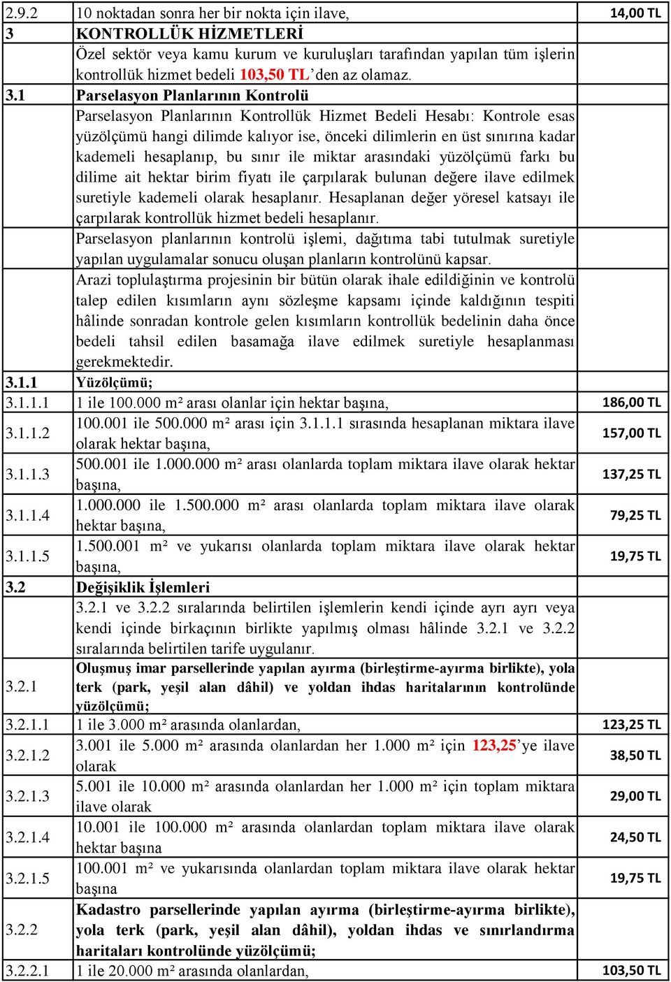 1 Parselasyon Planlarının Kontrolü Parselasyon Planlarının Kontrollük Hizmet Bedeli Hesabı: Kontrole esas yüzölçümü hangi dilimde kalıyor ise, önceki dilimlerin en üst sınırına kadar kademeli