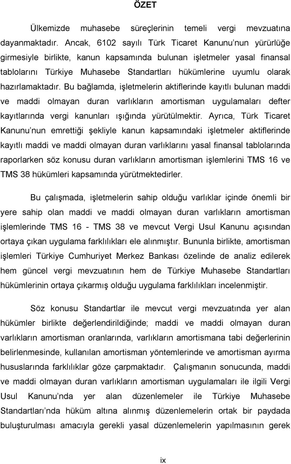 hazırlamaktadır. Bu bağlamda, işletmelerin aktiflerinde kayıtlı bulunan maddi ve maddi olmayan duran varlıkların amortisman uygulamaları defter kayıtlarında vergi kanunları ışığında yürütülmektir.