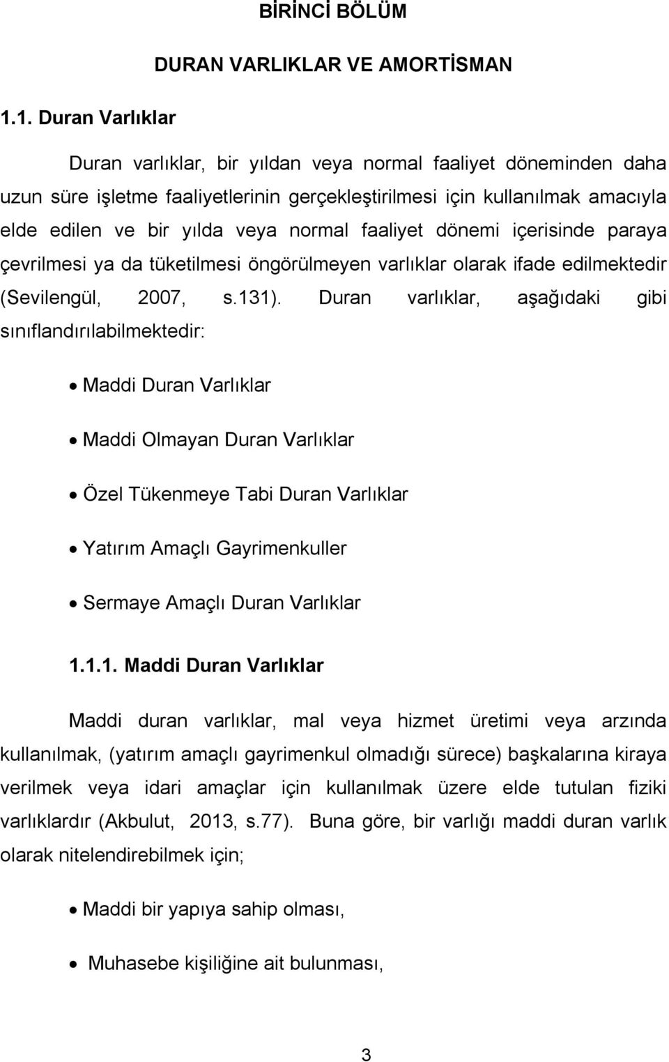 faaliyet dönemi içerisinde paraya çevrilmesi ya da tüketilmesi öngörülmeyen varlıklar olarak ifade edilmektedir (Sevilengül, 2007, s.131).