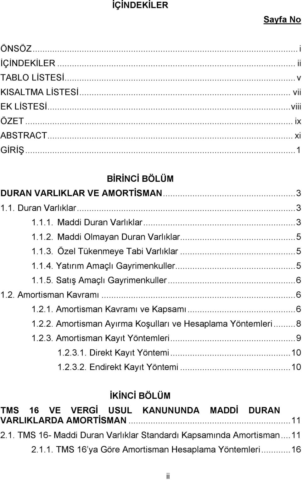 .. 6 1.2. Amortisman Kavramı... 6 1.2.1. Amortisman Kavramı ve Kapsamı... 6 1.2.2. Amortisman Ayırma Koşulları ve Hesaplama Yöntemleri... 8 1.2.3. Amortisman Kayıt Yöntemleri... 9 1.2.3.1. Direkt Kayıt Yöntemi.