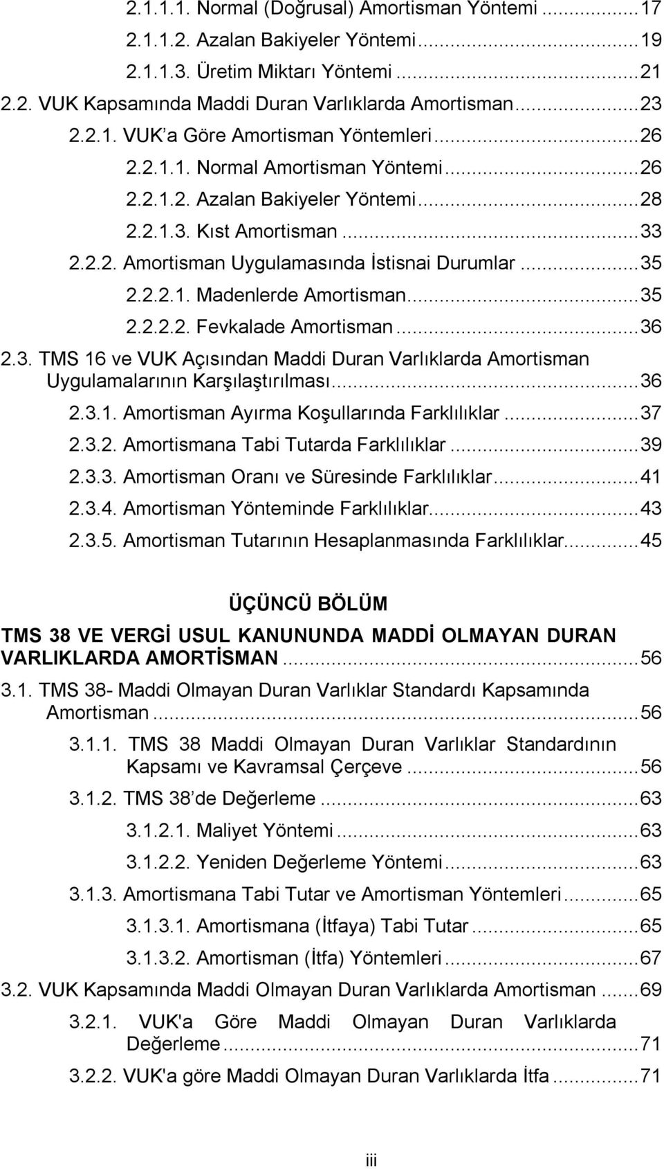 .. 35 2.2.2.2. Fevkalade Amortisman... 36 2.3. TMS 16 ve VUK Açısından Maddi Duran Varlıklarda Amortisman Uygulamalarının Karşılaştırılması... 36 2.3.1. Amortisman Ayırma Koşullarında Farklılıklar.