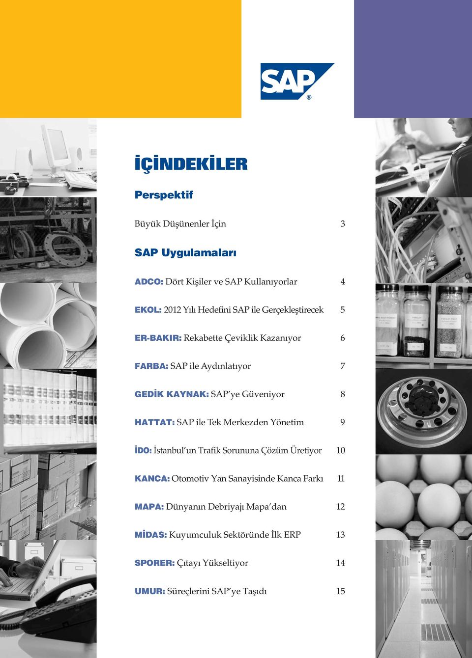 8 HATTAT: SAP ile Tek Merkezden Yönetim 9 DO: İstanbul un Trafik Sorununa Çözüm Üretiyor 10 KANCA: Otomotiv Yan Sanayisinde Kanca Farkı