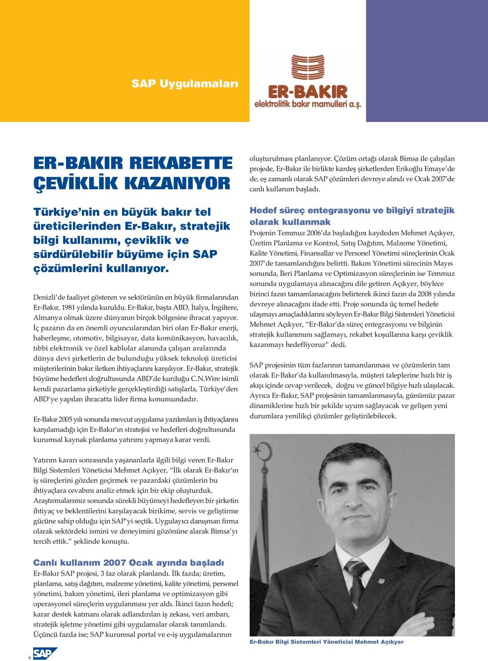 da en önemli oyuncularından biri olan Er-Bakır enerji, haberleşme, otomotiv, bilgisayar, data komünikasyon, havacılık, tıbbi elektronik ve özel kablolar alanında çalışan aralarında dünya devi