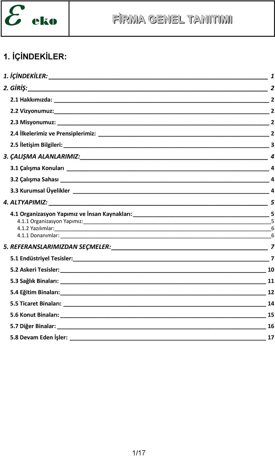 1 Organizasyon Yapımız ve İnsan Kaynakları: 5 4.1.1 Organizasyon Yapımız: 5 4.1.2 Yazılımlar: 6 4.1.1 Donanımlar: 6 5. REFERANSLARIMIZDAN SEÇMELER: 7 5.